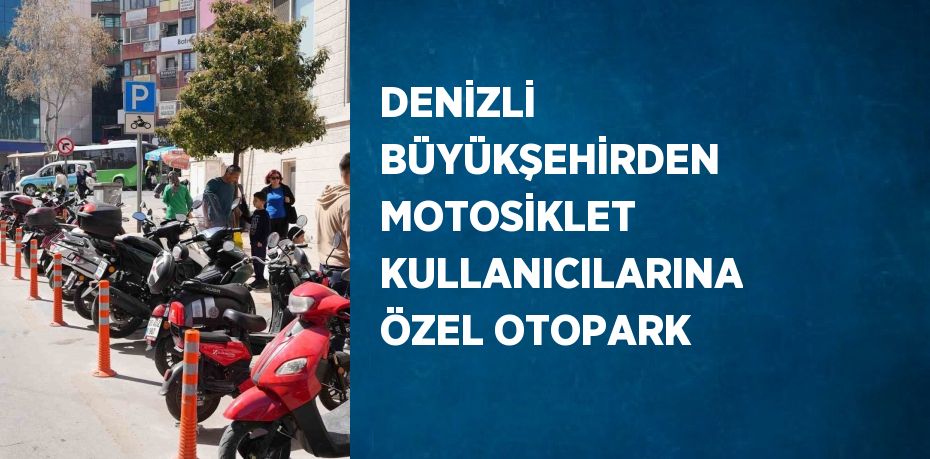 DENİZLİ BÜYÜKŞEHİRDEN MOTOSİKLET KULLANICILARINA ÖZEL OTOPARK