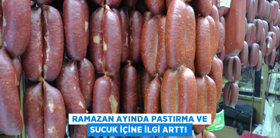 Ramazan ayında pastırma ve sucuk içine ilgi arttı