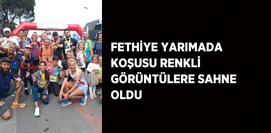 FETHİYE YARIMADA KOŞUSU RENKLİ GÖRÜNTÜLERE SAHNE OLDU