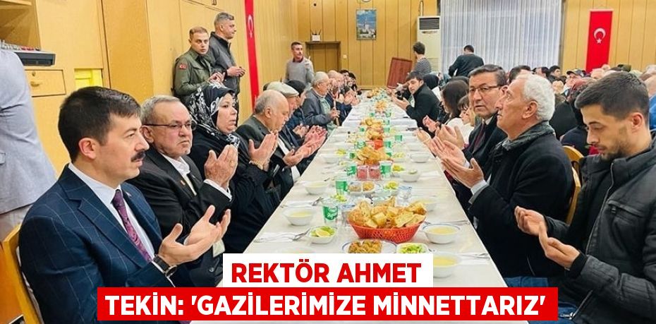 REKTÖR AHMET TEKİN: 'GAZİLERİMİZE MİNNETTARIZ'