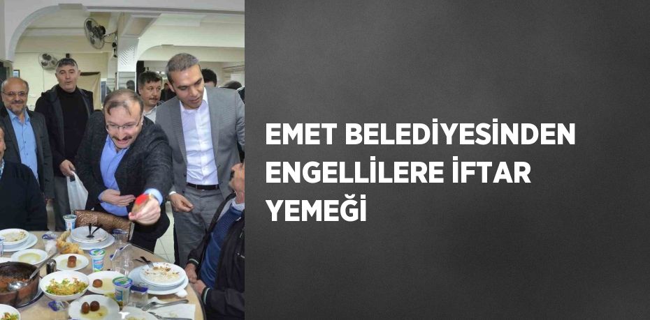 EMET BELEDİYESİNDEN ENGELLİLERE İFTAR YEMEĞİ