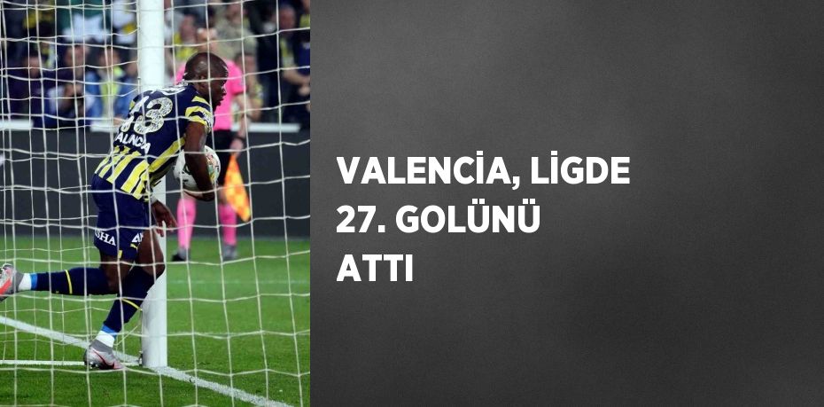 VALENCİA, LİGDE 27. GOLÜNÜ ATTI