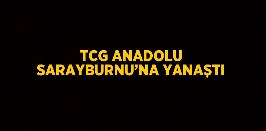 TCG ANADOLU SARAYBURNU’NA YANAŞTI