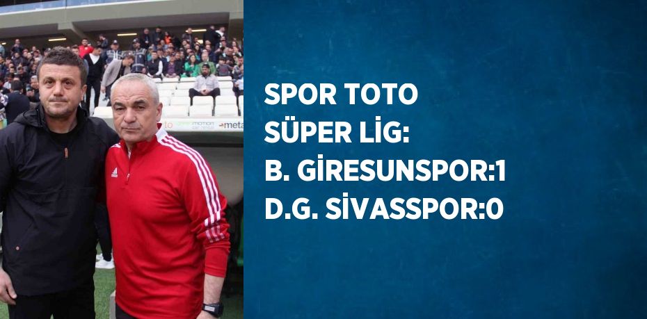 SPOR TOTO SÜPER LİG: B. GİRESUNSPOR:1 D.G. SİVASSPOR:0