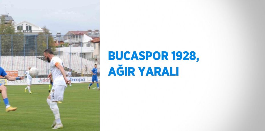 BUCASPOR 1928, AĞIR YARALI