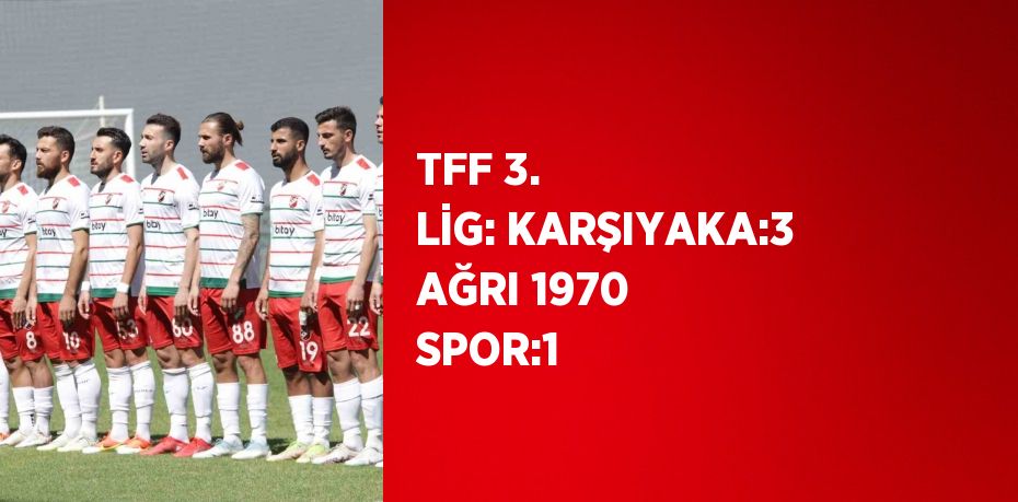 TFF 3. LİG: KARŞIYAKA:3 AĞRI 1970 SPOR:1