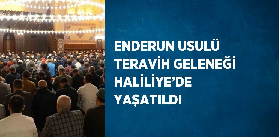 ENDERUN USULÜ TERAVİH GELENEĞİ HALİLİYE’DE YAŞATILDI