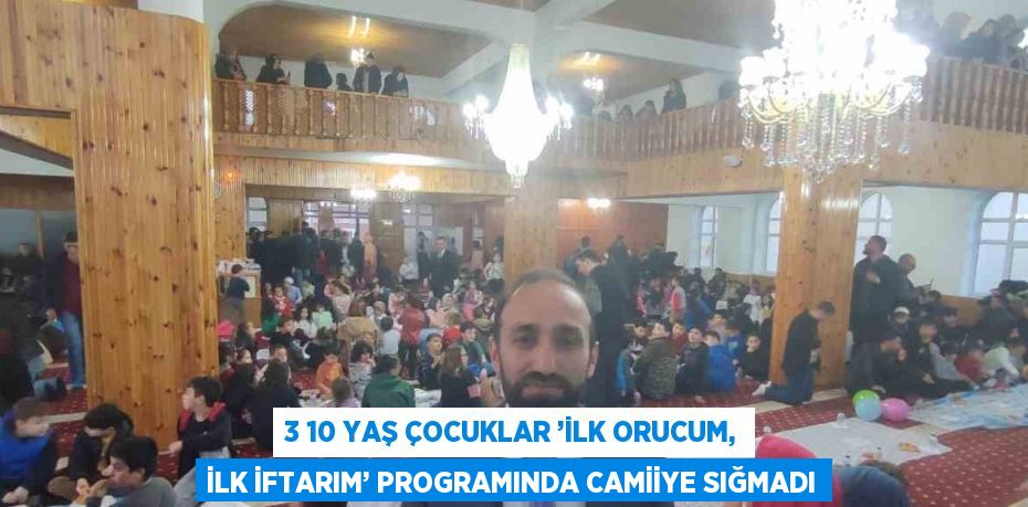 3 10 YAŞ ÇOCUKLAR ’İLK ORUCUM, İLK İFTARIM’ PROGRAMINDA CAMİİYE SIĞMADI