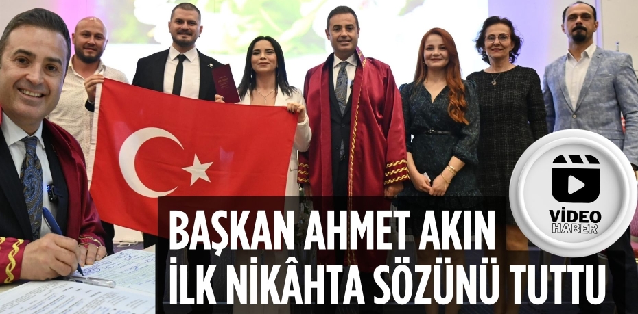 BAŞKAN AHMET AKIN İLK NİKÂHTA SÖZÜNÜ TUTTU