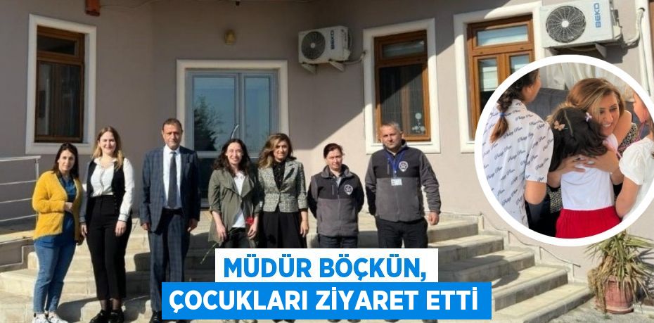 MÜDÜR BÖÇKÜN, ÇOCUKLARI ZİYARET ETTİ