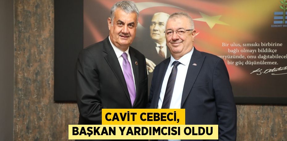 CAVİT CEBECİ, BAŞKAN YARDIMCISI OLDU