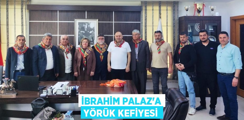 İBRAHİM PALAZ’A YÖRÜK KEFİYESİ