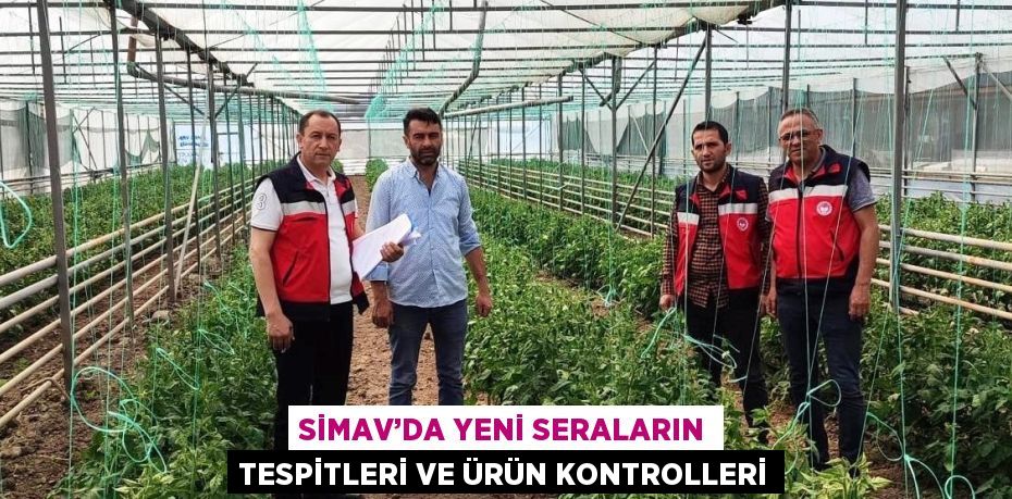 SİMAV’DA YENİ SERALARIN TESPİTLERİ VE ÜRÜN KONTROLLERİ