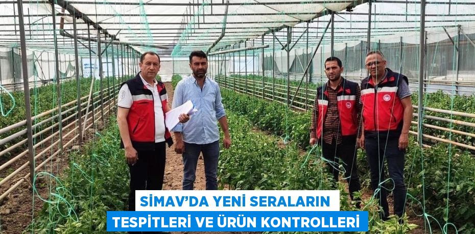 SİMAV’DA YENİ SERALARIN TESPİTLERİ VE ÜRÜN KONTROLLERİ