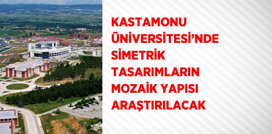 KASTAMONU ÜNİVERSİTESİ’NDE SİMETRİK TASARIMLARIN MOZAİK YAPISI ARAŞTIRILACAK