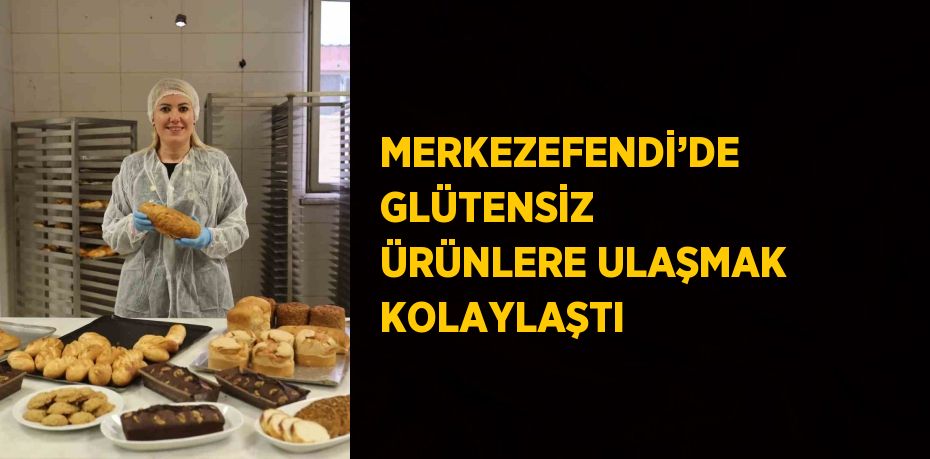 MERKEZEFENDİ’DE GLÜTENSİZ ÜRÜNLERE ULAŞMAK KOLAYLAŞTI