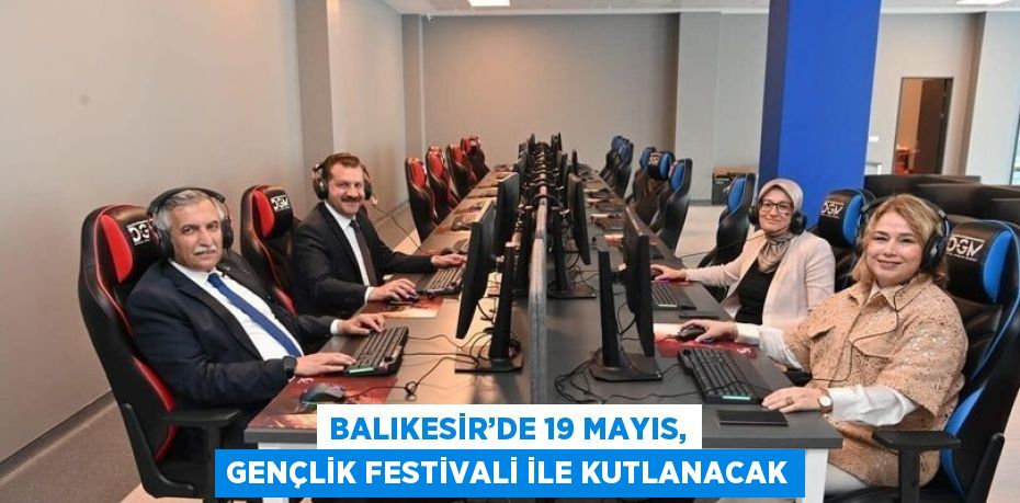 BALIKESİR’DE 19 MAYIS, GENÇLİK FESTİVALİ İLE KUTLANACAK