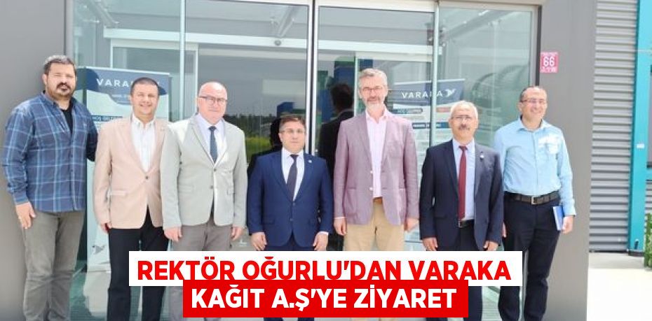 REKTÖR OĞURLU’DAN VARAKA KAĞIT A.Ş’YE ZİYARET