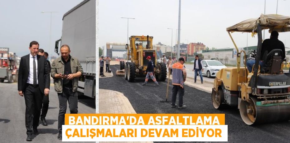 BANDIRMA’DA ASFALTLAMA ÇALIŞMALARI DEVAM EDİYOR