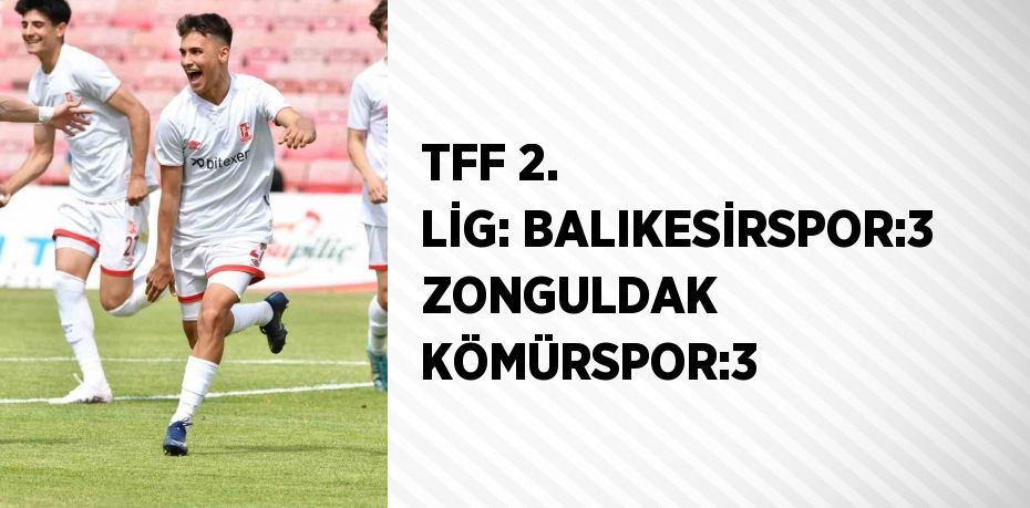 TFF 2. LİG: BALIKESİRSPOR:3 ZONGULDAK KÖMÜRSPOR:3
