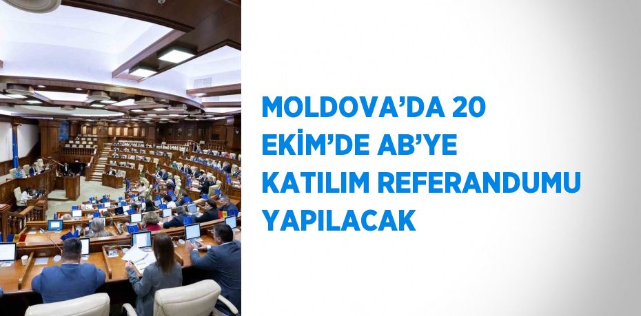 MOLDOVA’DA 20 EKİM’DE AB’YE KATILIM REFERANDUMU YAPILACAK