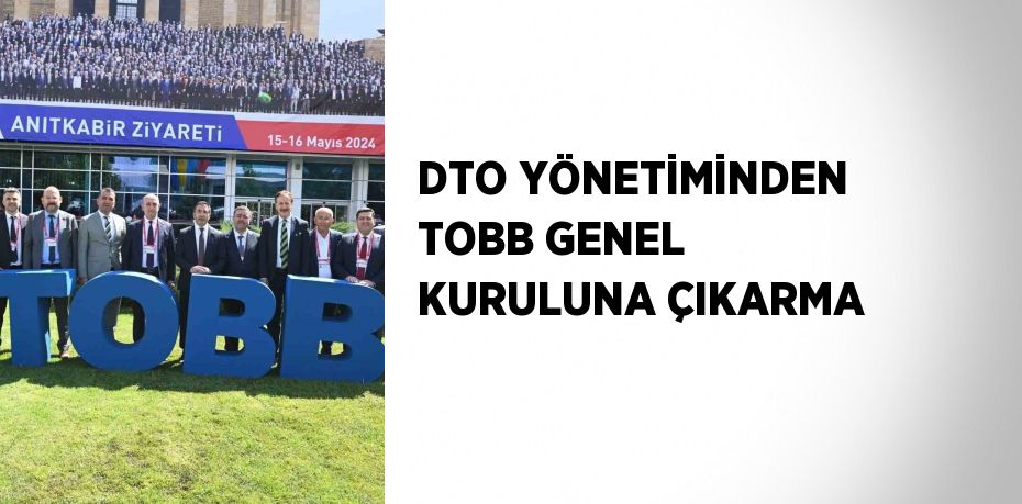 DTO YÖNETİMİNDEN TOBB GENEL KURULUNA ÇIKARMA