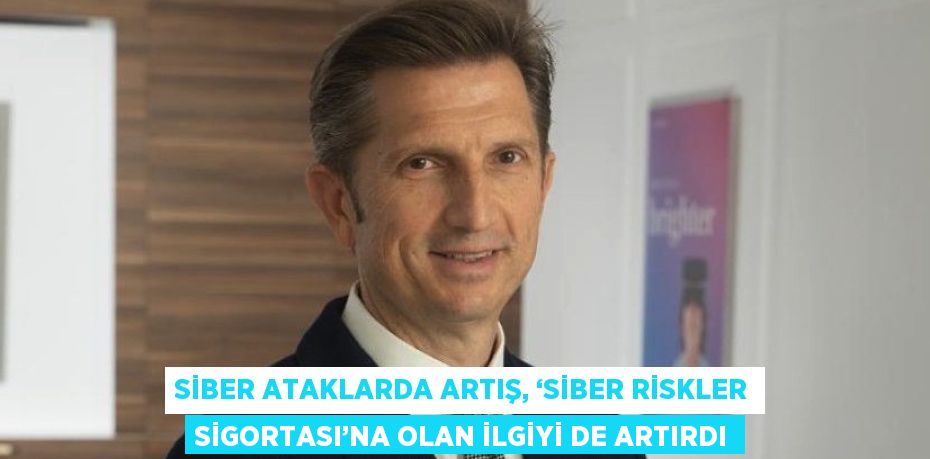 SİBER ATAKLARDA ARTIŞ, ‘SİBER RİSKLER SİGORTASI’NA OLAN İLGİYİ DE ARTIRDI