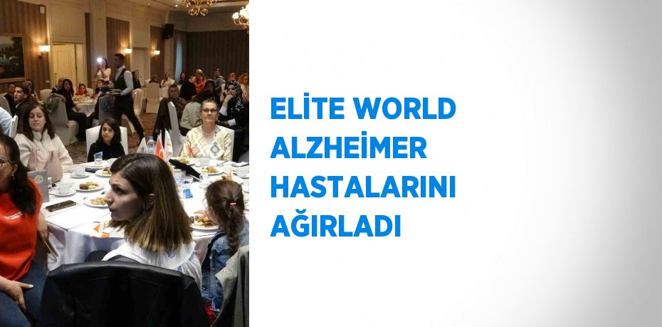 ELİTE WORLD ALZHEİMER HASTALARINI AĞIRLADI