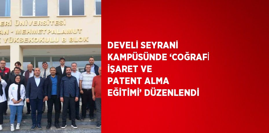 DEVELİ SEYRANİ KAMPÜSÜNDE ‘COĞRAFİ İŞARET VE PATENT ALMA EĞİTİMİ’ DÜZENLENDİ