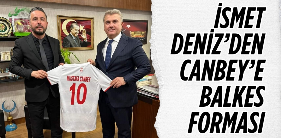 İSMET DENİZ’DEN CANBEY’E BALKES FORMASI