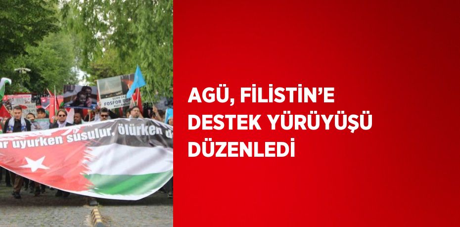 AGÜ, FİLİSTİN’E DESTEK YÜRÜYÜŞÜ DÜZENLEDİ