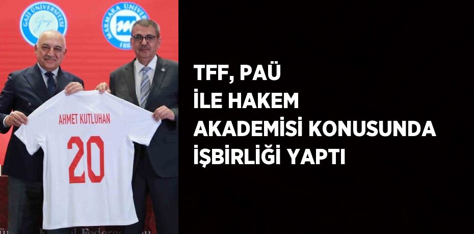 TFF, PAÜ İLE HAKEM AKADEMİSİ KONUSUNDA İŞBİRLİĞİ YAPTI