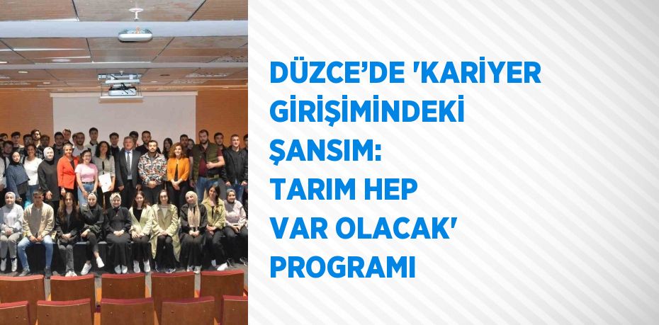 DÜZCE’DE 'KARİYER GİRİŞİMİNDEKİ ŞANSIM: TARIM HEP VAR OLACAK' PROGRAMI