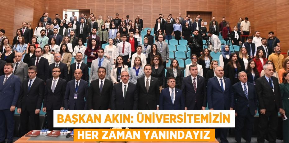 BAŞKAN AKIN: ÜNİVERSİTEMİZİN HER ZAMAN YANINDAYIZ