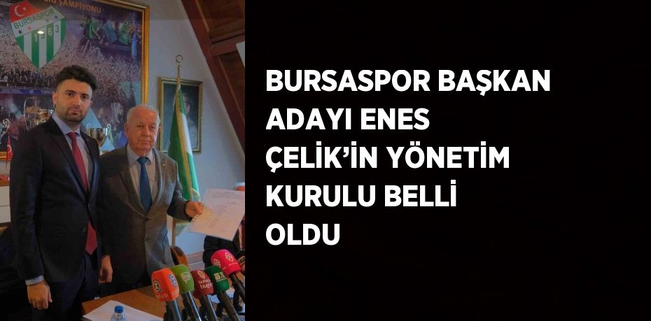 BURSASPOR BAŞKAN ADAYI ENES ÇELİK’İN YÖNETİM KURULU BELLİ OLDU