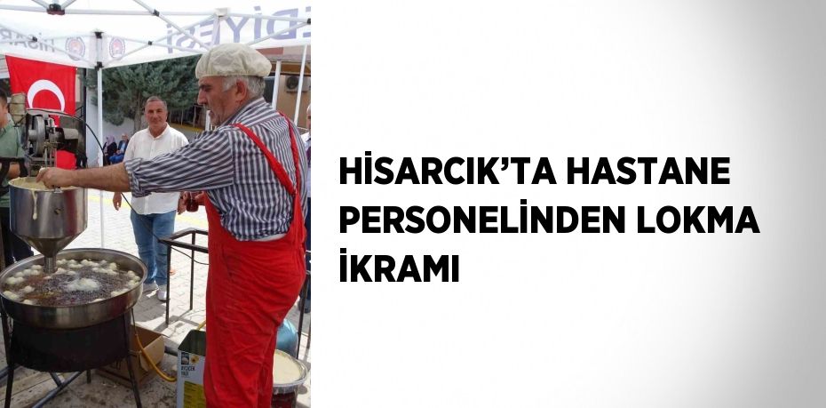 HİSARCIK’TA HASTANE PERSONELİNDEN LOKMA İKRAMI