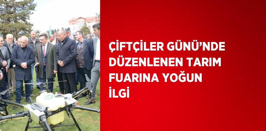 ÇİFTÇİLER GÜNÜ’NDE DÜZENLENEN TARIM FUARINA YOĞUN İLGİ