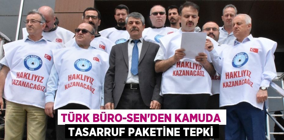 TÜRK BÜRO-SEN’DEN KAMUDA TASARRUF PAKETİNE TEPKİ