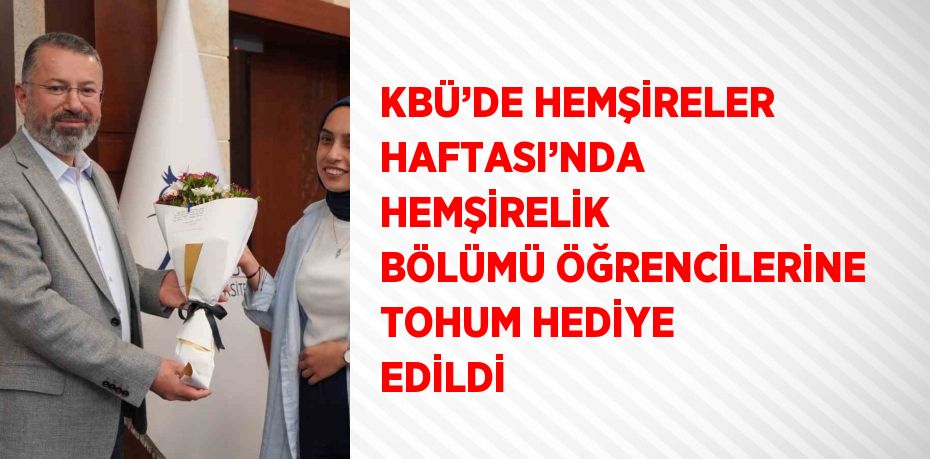 KBÜ’DE HEMŞİRELER HAFTASI’NDA HEMŞİRELİK BÖLÜMÜ ÖĞRENCİLERİNE TOHUM HEDİYE EDİLDİ