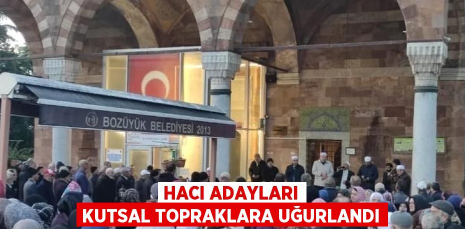 HACI ADAYLARI KUTSAL TOPRAKLARA UĞURLANDI