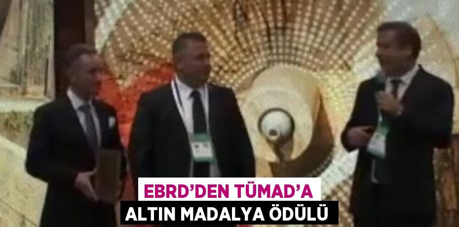 EBRD’DEN TÜMAD’A ALTIN MADALYA ÖDÜLÜ