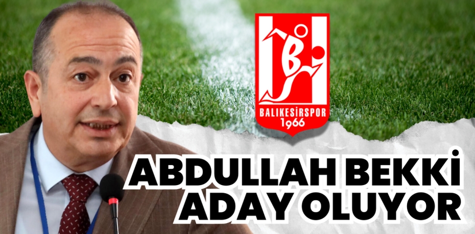 ABDULLAH BEKKİ ADAY OLUYOR