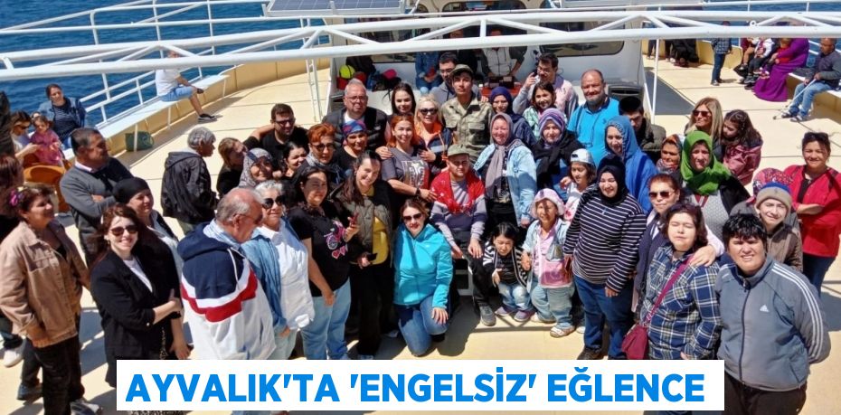 AYVALIK’TA ‘ENGELSİZ’ EĞLENCE