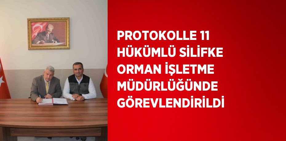 PROTOKOLLE 11 HÜKÜMLÜ SİLİFKE ORMAN İŞLETME MÜDÜRLÜĞÜNDE GÖREVLENDİRİLDİ