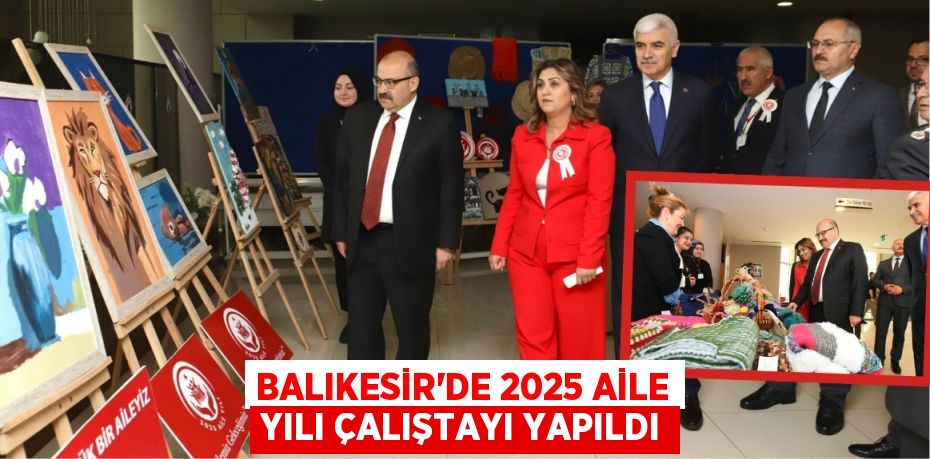 BALIKESİR’DE 2025 AİLE YILI ÇALIŞTAYI YAPILDI
