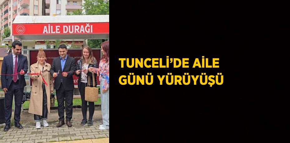 TUNCELİ’DE AİLE GÜNÜ YÜRÜYÜŞÜ