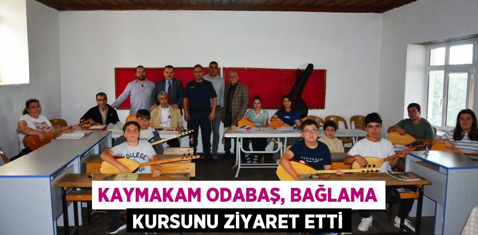 KAYMAKAM ODABAŞ, BAĞLAMA KURSUNU ZİYARET ETTİ