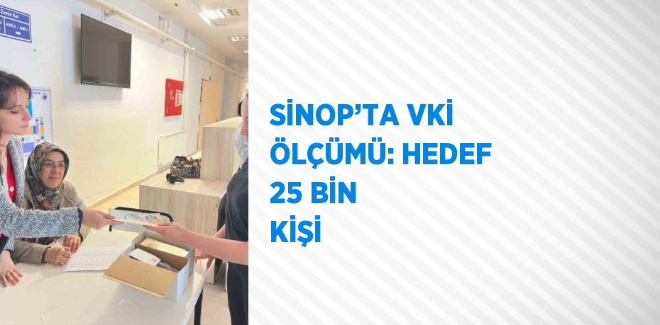 SİNOP’TA VKİ ÖLÇÜMÜ: HEDEF 25 BİN KİŞİ