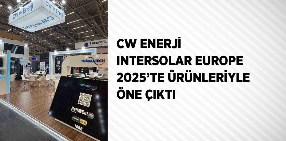 CW ENERJİ INTERSOLAR EUROPE 2025’TE ÜRÜNLERİYLE ÖNE ÇIKTI