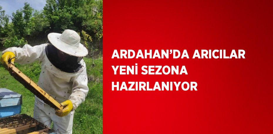 ARDAHAN’DA ARICILAR YENİ SEZONA HAZIRLANIYOR